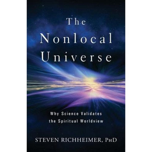 The Nonlocal Universe: Why Science Validates the Spiritual Worldview Paperback, Innerworld Publications
