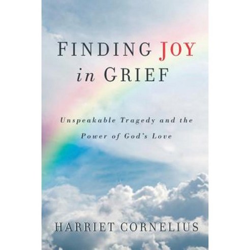 Finding Joy in Grief: Unspeakable Tragedy and the Power of God''s Love Paperback, Norman Communications