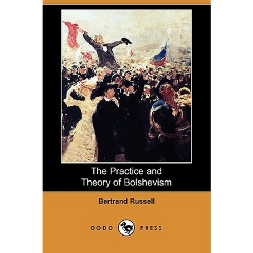 The Practice and Theory of Bolshevism (Dodo Press) Paperback, Dodo Press