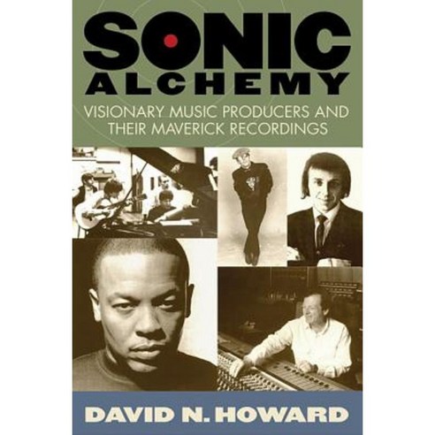 Sonic Alchemy: Visionary Music Producers and Their Maverick Recordings Paperback, Hal Leonard Publishing Corporation