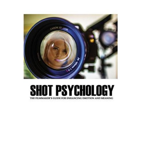 Shot Psychology: The Filmmaker''s Guide for Enhancing Emotion and Meaning Paperback, Kahala Press