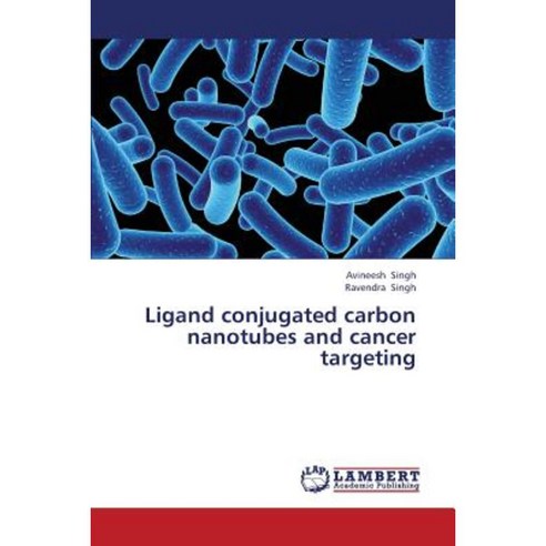 Ligand Conjugated Carbon Nanotubes and Cancer Targeting Paperback, LAP Lambert Academic Publishing