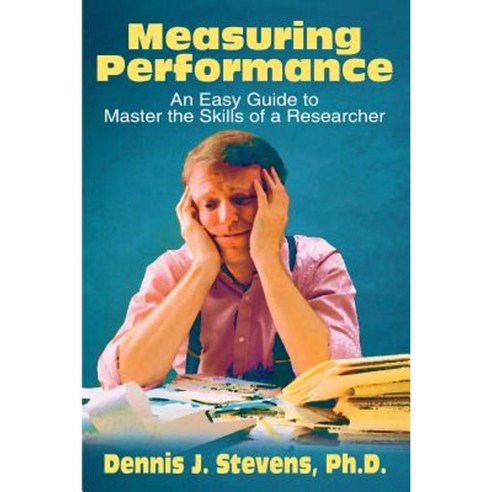 Measuring Performance: An Easy Guide to Master the Skills of a Researcher Paperback, Authors Choice Press