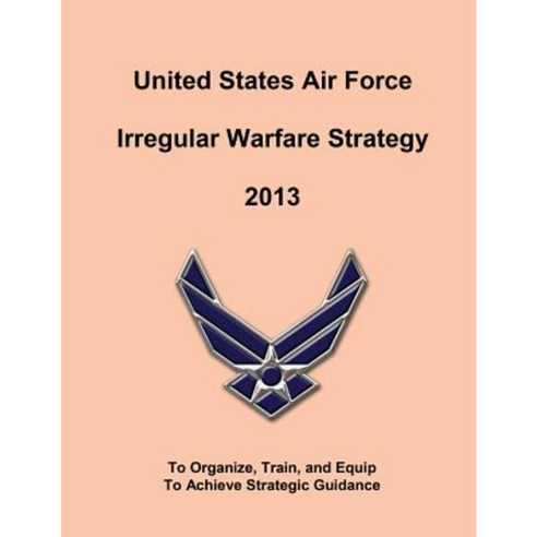 United States Air Force Irregular Walfare Strategy 2013 Paperback, Createspace