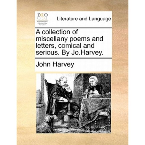 A Collection of Miscellany Poems and Letters Comical and Serious. by Jo.Harvey. Paperback, Gale Ecco, Print Editions