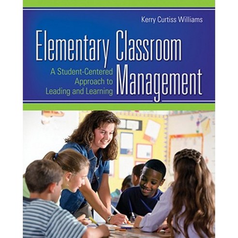 Elementary Classroom Management: A Student-Centered Approach to Leading and Learning Paperback, Sage Publications, Inc