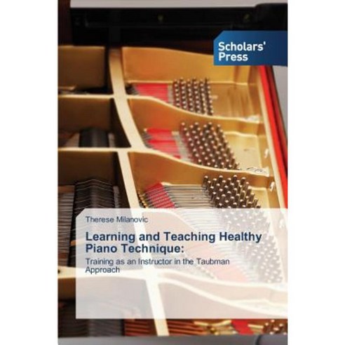 Learning and Teaching Healthy Piano Technique Paperback, Scholars'' Press