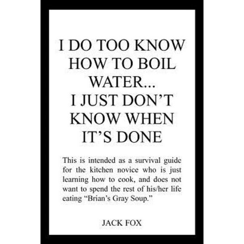 I Do Too Know How to Boil Water...I Just Don''t Know When It''s Done Paperback, Authorhouse