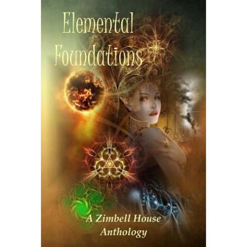 Elemental Foundations: A Zimbell House Anthology Paperback, Zimbell House Publishing, LLC