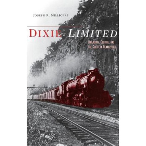 Dixie Limited: Railroads Culture and the Southern Renaissance Hardcover, University Press of Kentucky