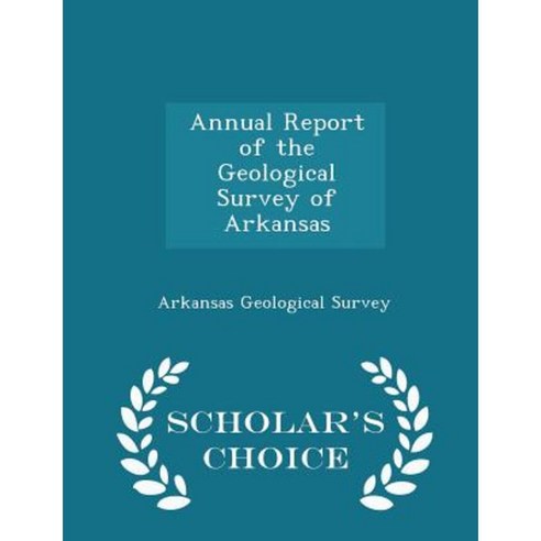 Annual Report of the Geological Survey of Arkansas - Scholar''s Choice Edition Paperback