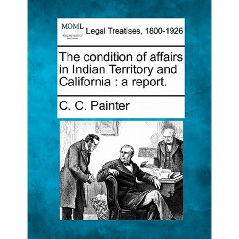 The Condition of Affairs in Indian Territory and California: A Report. Paperback, Gale Ecco, Making of Modern Law