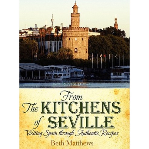 From the Kitchens of Seville: Visiting Spain Through Authentic Recipes (Revised) Hardcover, Innovo Publishing LLC