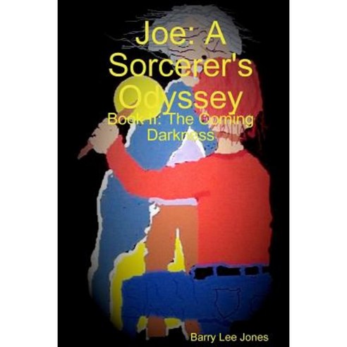 Joe: A Sorcerer''s Odyssey Book II: The Coming Darkness Paperback, Lulu.com