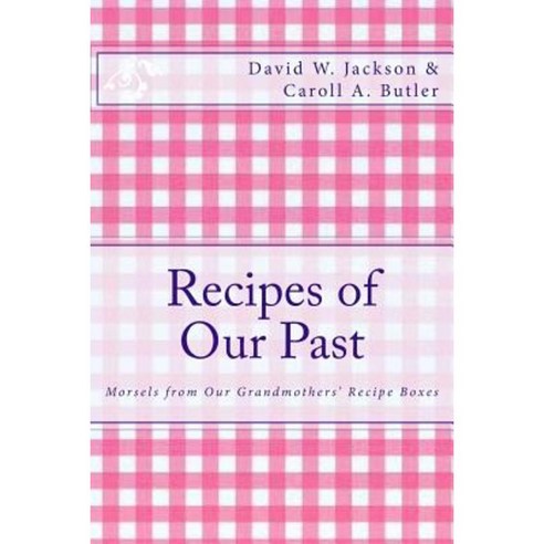 Recipes of Our Past: Morsels from Our Grandmothers'' Recipe Boxes Paperback, Orderly Pack Rat the