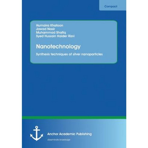 Nanotechnology. Synthesis Techniques of Silver Nanoparticles Paperback, Anchor Academic Publishing