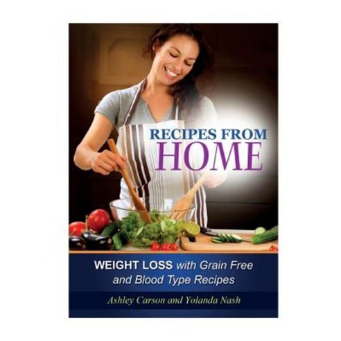 Recipes from Home: Weight Loss with Grain Free and Blood Type Recipes Paperback, Webnetworks Inc