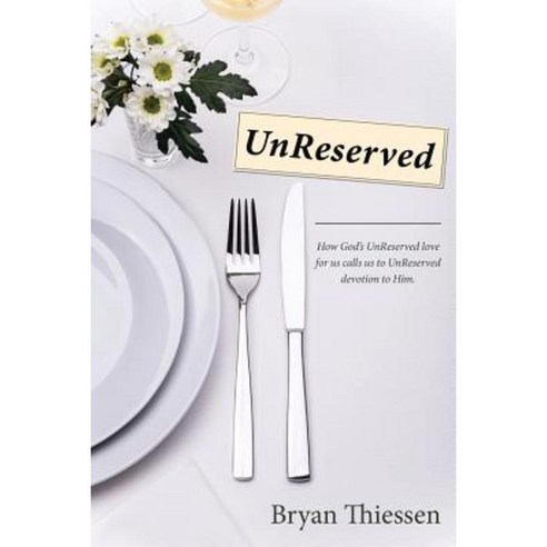 Unreserved: How God''s Unreserved Love Calls Us to Unreserved Devotion to Him Paperback, WestBow Press