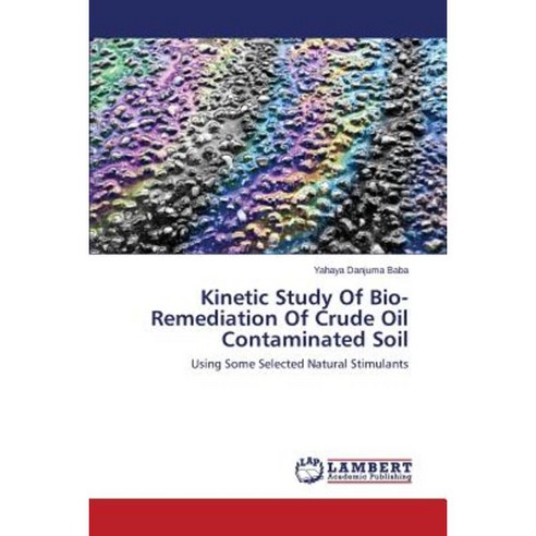 Kinetic Study of Bio-Remediation of Crude Oil Contaminated Soil Paperback, LAP Lambert Academic Publishing