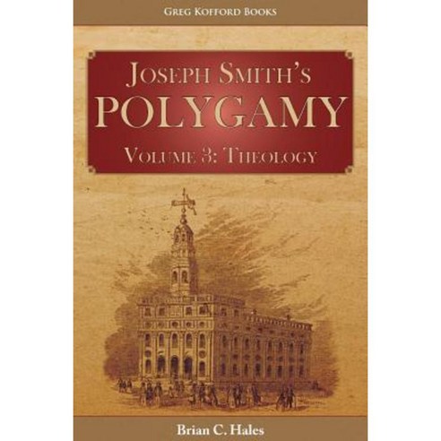 Joseph Smith''s Polygamy Volume 3: Theology Paperback, Greg Kofford Books, Inc.