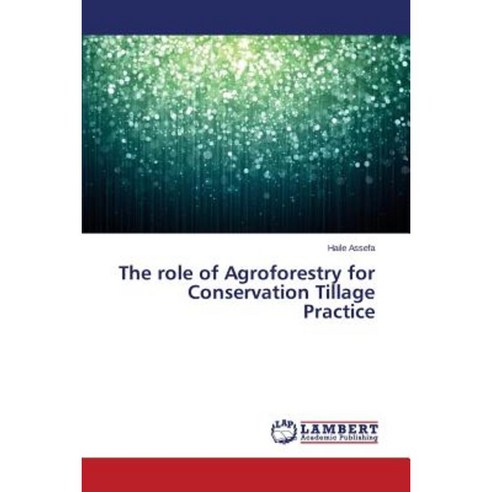 The Role of Agroforestry for Conservation Tillage Practice Paperback, LAP Lambert Academic Publishing