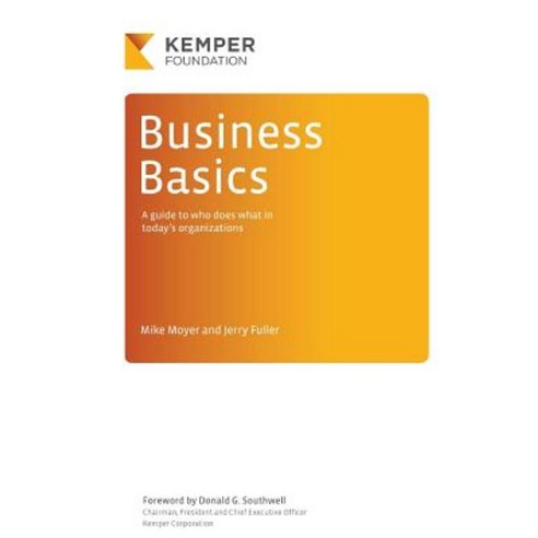 Business Basics: A Guide to Who Does What in Today''s Businesses Paperback, James S. Kemper Foundation