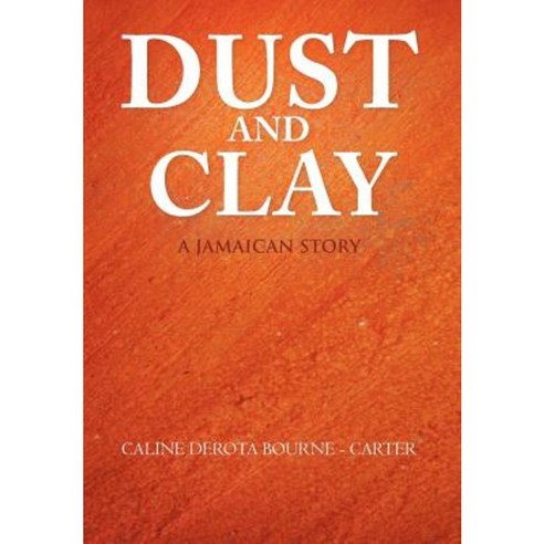Dust and Clay: A Jamaican Story Hardcover, Authorhouse