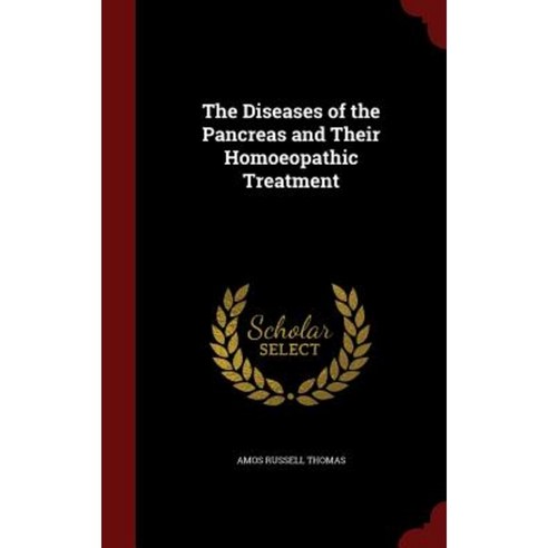 The Diseases of the Pancreas and Their Homoeopathic Treatment Hardcover, Andesite Press