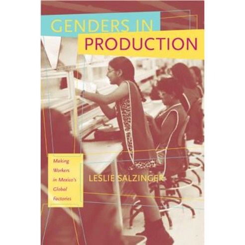 Genders in Production: Making Workers in Mexico''s Global Factories Paperback, University of California Press