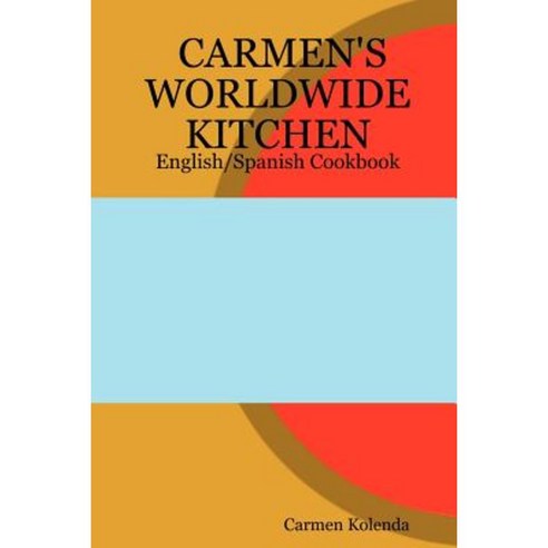 Carmen''s Worldwide Kitchen - English/Spanish Cookbook Paperback, Lulu.com