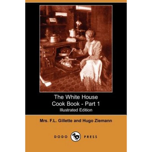 The White House Cook Book - Part 1 (Illustrated Edition) (Dodo Press) Paperback, Dodo Press