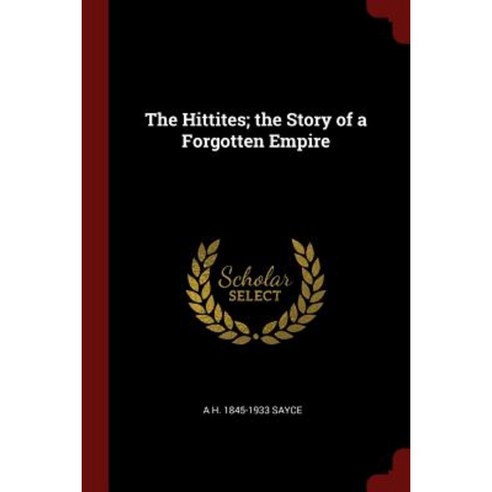 The Hittites; The Story of a Forgotten Empire Paperback, Andesite Press