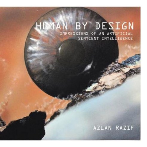 Human by Design: Impressions of an Artificial Sentient Intelligence Paperback, Partridge Singapore