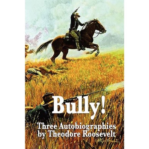 Bully! Three Autobiographies by Theodore Roosevelt Paperback, Wilder Publications