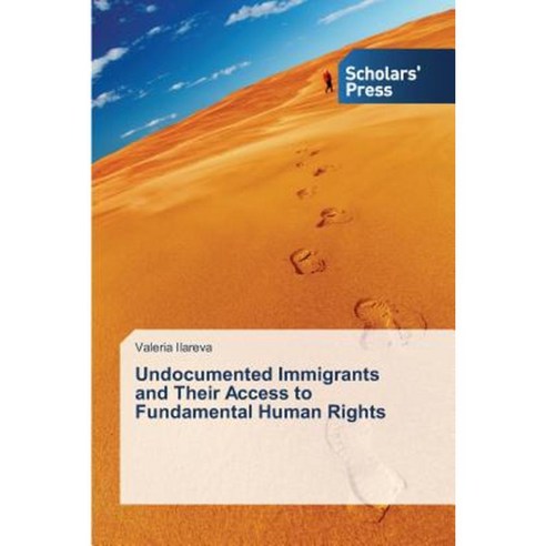 Undocumented Immigrants and Their Access to Fundamental Human Rights Paperback, Scholars'' Press