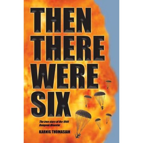 Then There Were Six: The True Story of the 1944 Rangoon Disaster Paperback, Authorhouse