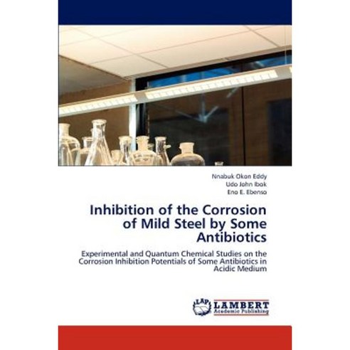 Inhibition of the Corrosion of Mild Steel by Some Antibiotics Paperback, LAP Lambert Academic Publishing