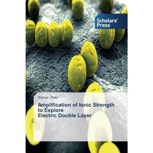 Amplification of Ionic Strength to Explore Electric Double Layer Paperback, Scholars'' Press