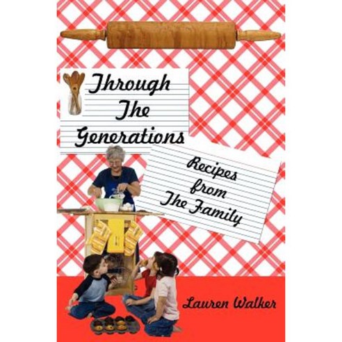 Through the Generations: Recipes from the Family Paperback, Authorhouse