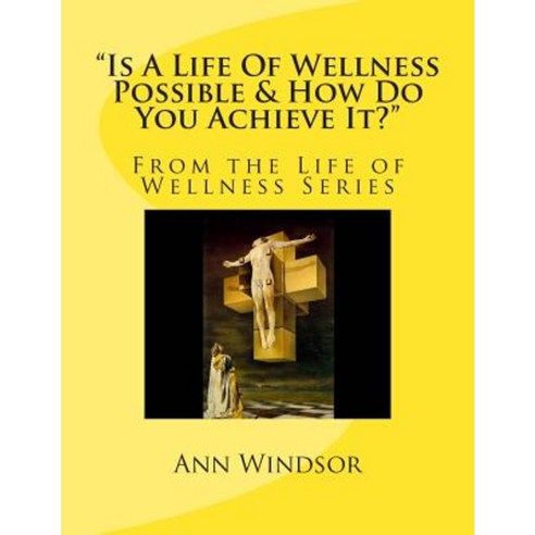 Is a Life of Wellness Possible & How Do You Achieve It? Paperback, Createspace