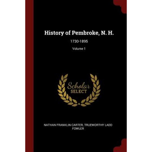 History of Pembroke N. H.: 1730-1895; Volume 1 Paperback, Andesite Press