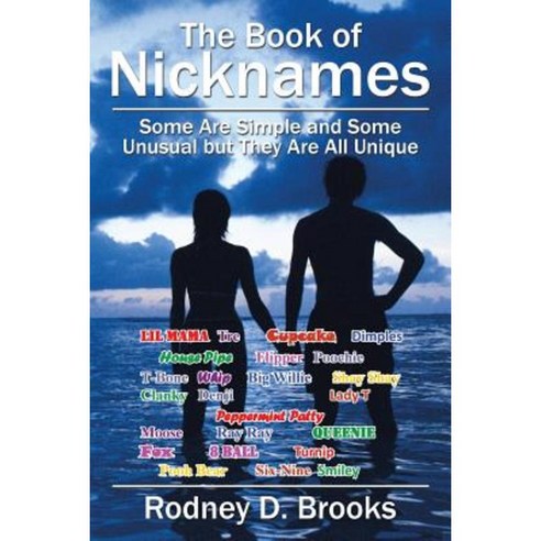 The Book of Nicknames: Some Are Simple and Some Unusual But They Are All Unique Paperback, Authorhouse