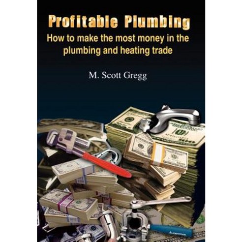 Profitable Plumbing: How to Make the Most Money in the Plumbing and Heating Trade Hardcover, Authorhouse