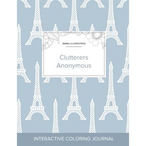 Adult Coloring Journal: Clutterers Anonymous (Animal Illustrations Eiffel Tower) Paperback, Adult Coloring Journal Press