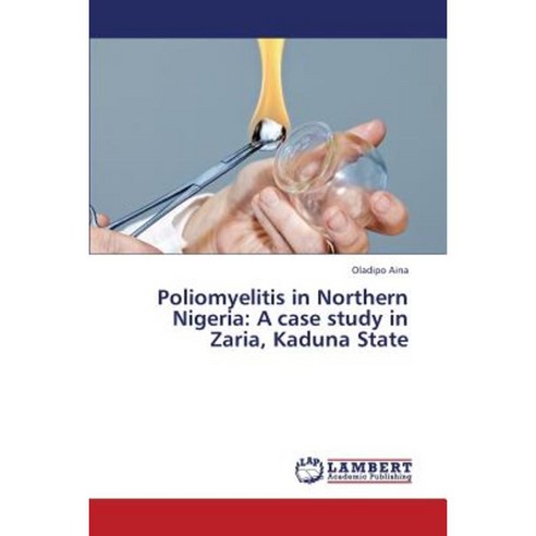 Poliomyelitis in Northern Nigeria: A Case Study in Zaria Kaduna State Paperback, LAP Lambert Academic Publishing
