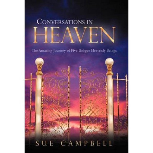 Conversations in Heaven: The Amazing Journey of Five Unique Heavenly Beings Hardcover, WestBow Press