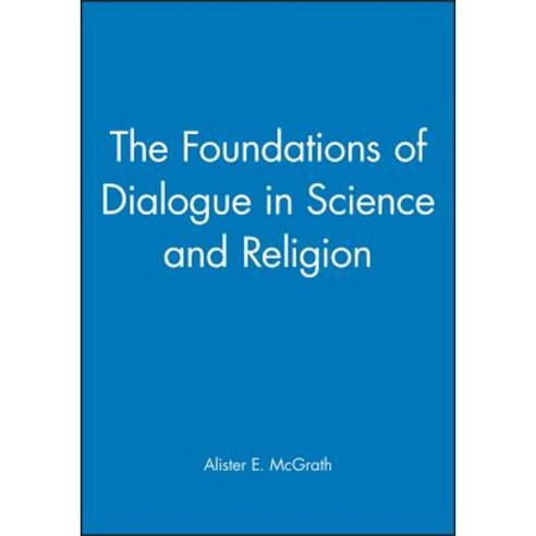 The Foundations of Dialogue in Science and Religion: An Anthology 1968-2000 Paperback, Wiley-Blackwell