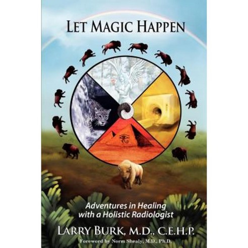 Let Magic Happen: Adventures in Healing with a Holistic Radiologist Paperback, Healing Imager Press