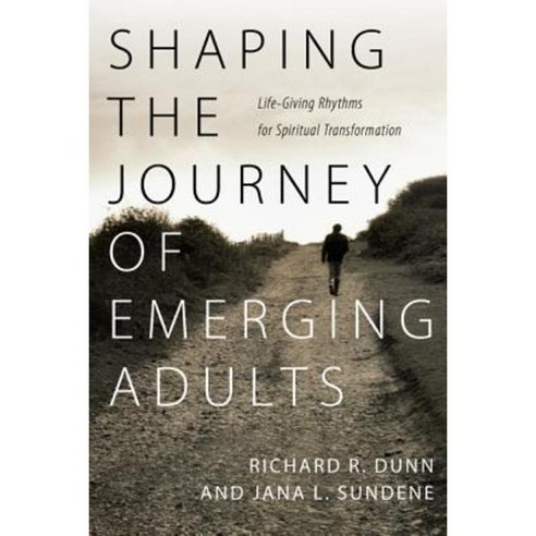 Shaping the Journey of Emerging Adults: Life-Giving Rhythms for Spiritual Transformation Paperback, IVP Books
