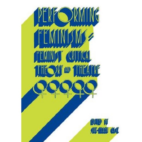 Performing Feminisms: Feminist Critical Theory and Theatre Paperback, Johns Hopkins University Press